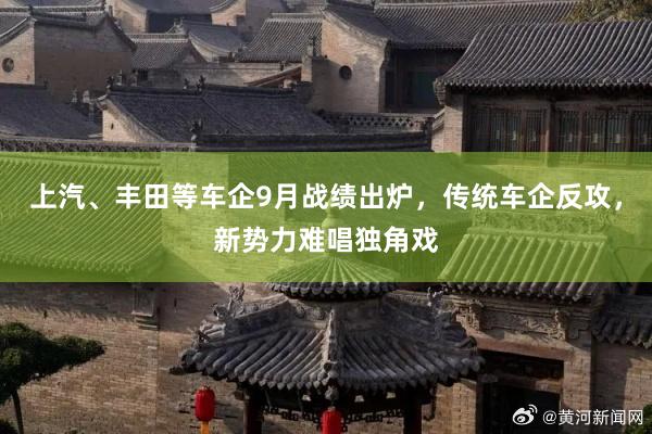 上汽、丰田等车企9月战绩出炉，传统车企反攻，新势力难唱独角戏