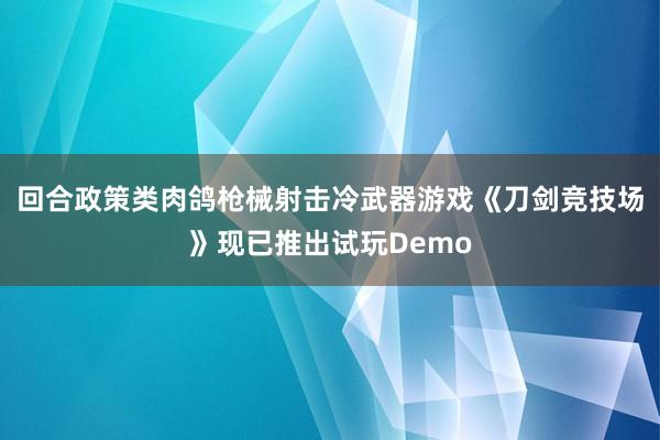 回合政策类肉鸽枪械射击冷武器游戏《刀剑竞技场》现已推出试玩Demo