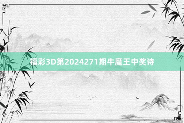 福彩3D第2024271期牛魔王中奖诗