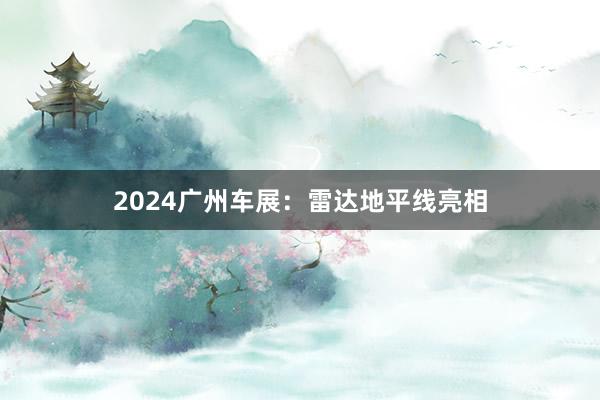 2024广州车展：雷达地平线亮相